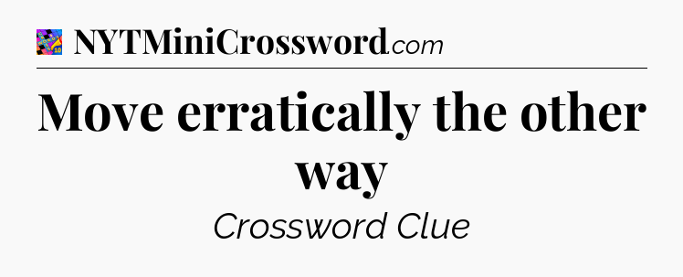 Move erratically the other way Crossword Clue