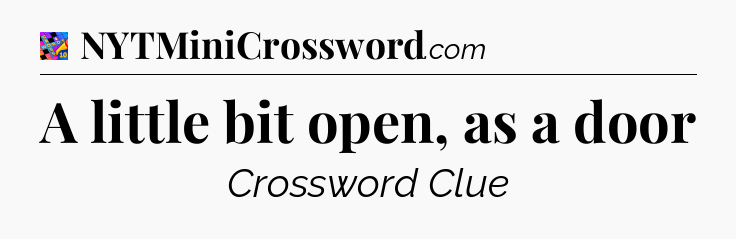 A little bit open, as a door Crossword Clue