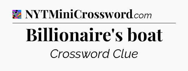 Billionaire's boat Crossword Clue