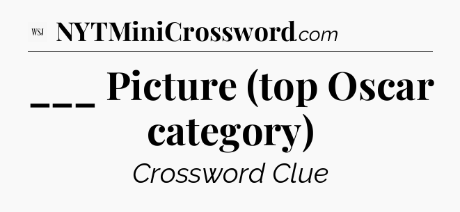 ___ Picture (top Oscar category) - WSJ Crossword