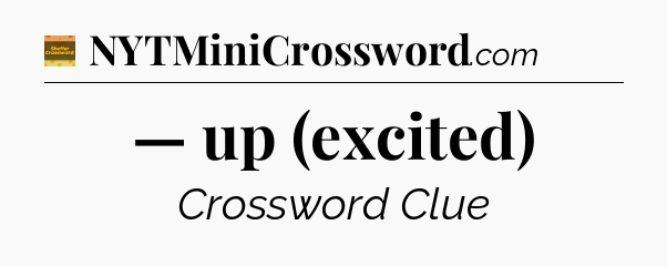 — up (excited) - Eugene Sheffer Crossword