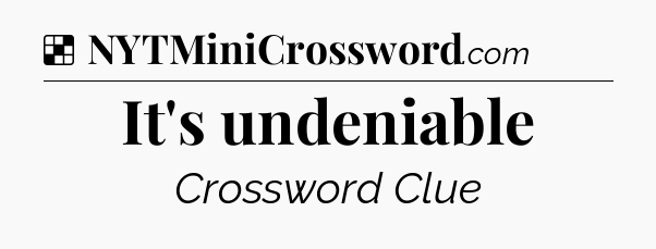 Solution: It's undeniable - NYT Crossword