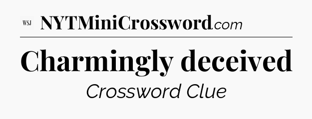 Charmingly deceived - WSJ Crossword