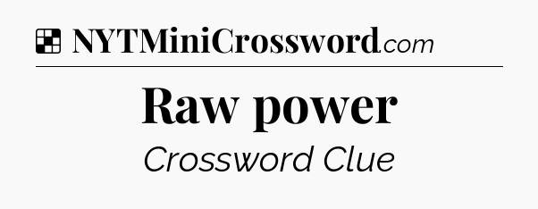 Solution: Raw power - NYT Crossword