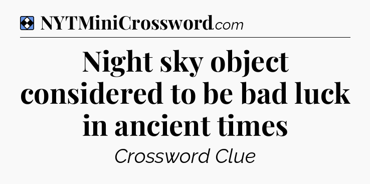 Solution: Night sky object considered to be bad luck in ancient times - NYT Mini Crossword