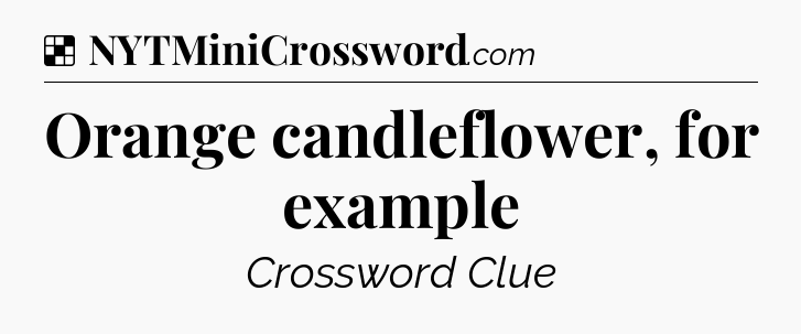 Solution: Orange candleflower, for example - NYT Crossword