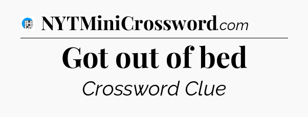 Got out of bed Crossword Clue