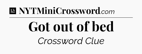 Got out of bed - LA Times Crossword