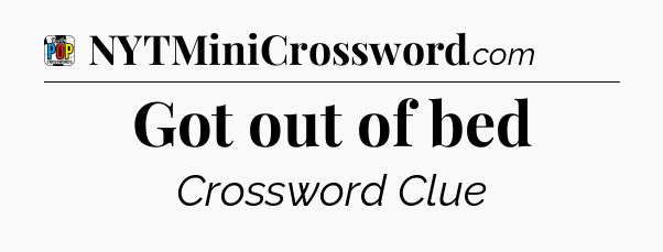 Got out of bed Crossword Clue