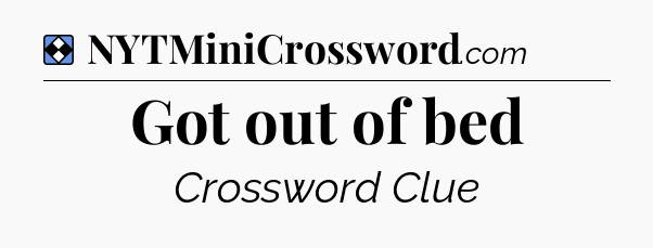 Solution: Got out of bed - NYT Mini Crossword