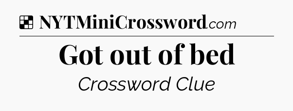 Solution: Got out of bed - NYT Crossword