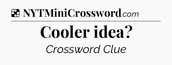 Solution: Cooler idea - NYT Crossword