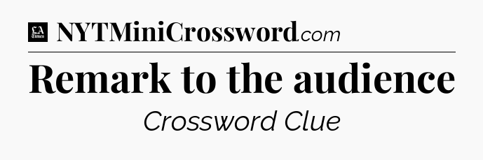 Remark to the audience - LA Times Crossword