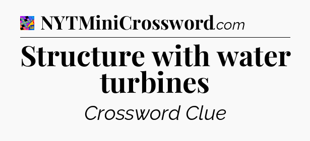 Structure with water turbines Crossword Clue