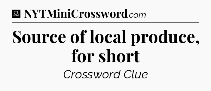 Source of local produce, for short - LA Times Crossword