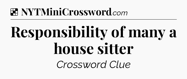 Solution: Responsibility of many a house sitter - NYT Crossword