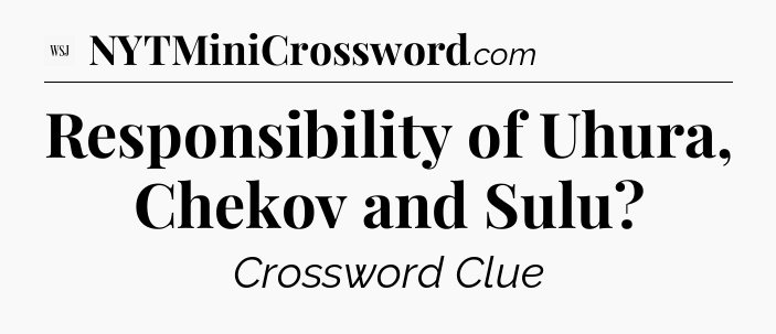 Responsibility of Uhura, Chekov and Sulu - WSJ Crossword