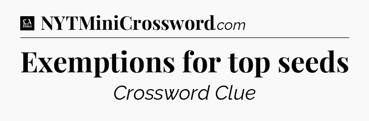 Exemptions for top seeds - LA Times Crossword