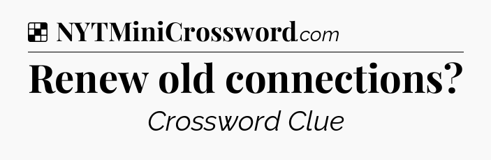 Solution: Renew old connections - NYT Crossword