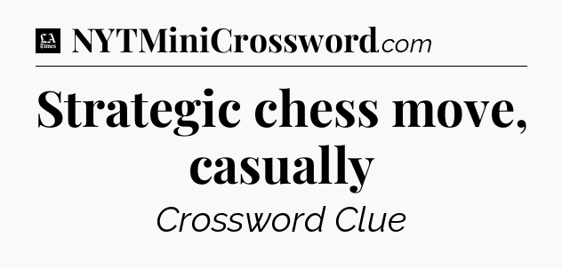 Strategic chess move, casually - LA Times Crossword