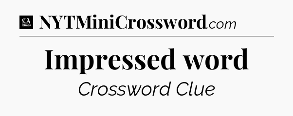 Impressed word - LA Times Crossword