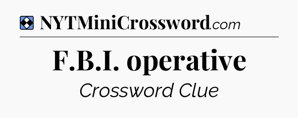 Solution: F.B.I. operative - NYT Mini Crossword