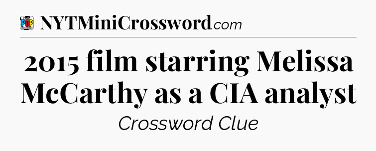 2015 film starring Melissa McCarthy as a CIA analyst Crossword Clue