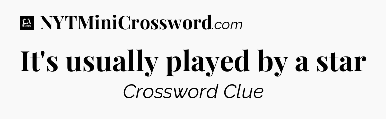 It's usually played by a star - LA Times Crossword