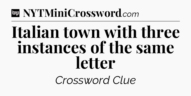 Italian town with three instances of the same letter Crossword Clue