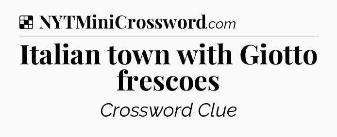 Solution: Italian town with Giotto frescoes - NYT Crossword