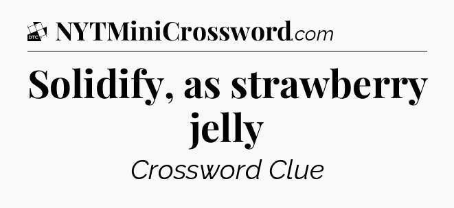 Solidify, as strawberry jelly - Daily Themed Classic Crossword