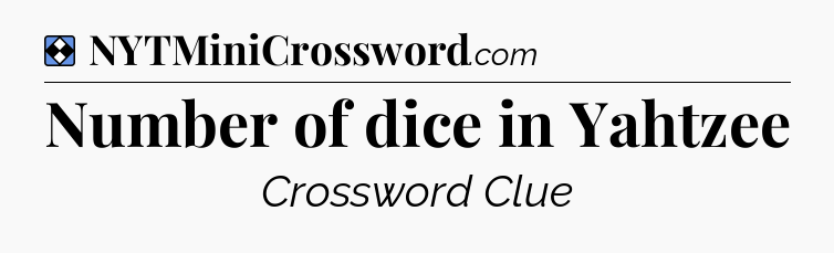 Solution: Number of dice in Yahtzee - NYT Mini Crossword