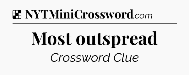 Solution: Most outspread - NYT Crossword