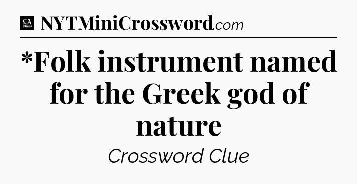 *Folk instrument named for the Greek god of nature - LA Times Crossword