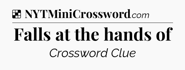 Solution: Falls at the hands of - NYT Crossword