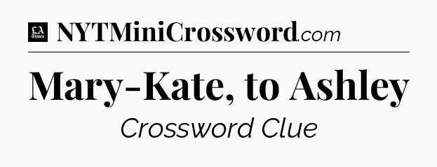 Mary-Kate, to Ashley - LA Times Crossword