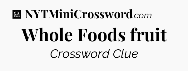Whole Foods fruit - LA Times Crossword
