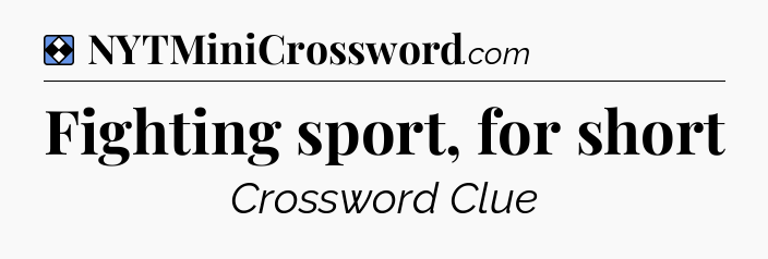 Solution: Fighting sport, for short - NYT Mini Crossword