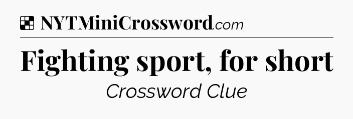 Solution: Fighting sport, for short - NYT Crossword