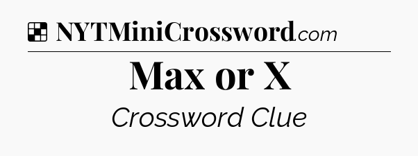 Solution: Max or X - NYT Crossword