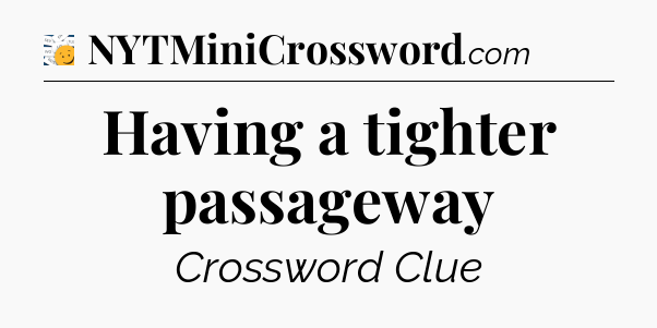 Having a tighter passageway - 7 Little Words