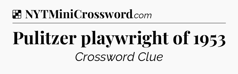 Solution: Pulitzer playwright of 1953 - NYT Crossword