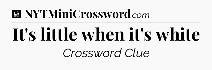 It's little when it's white - LA Times Crossword
