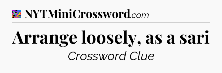 Arrange loosely, as a sari Crossword Clue