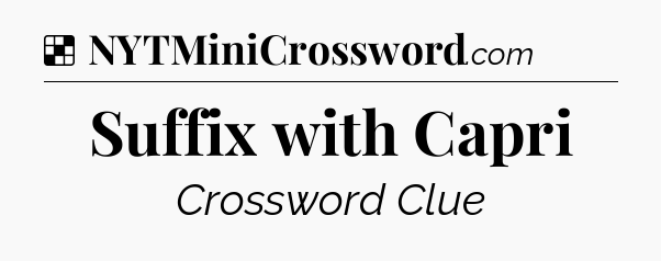 Solution: Suffix with Capri - NYT Crossword