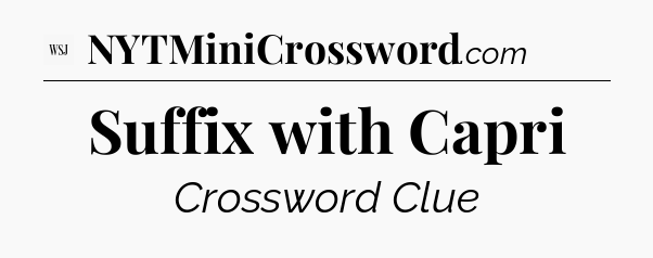 Suffix with Capri - WSJ Crossword