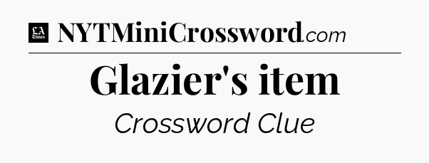 Glazier's item - LA Times Crossword