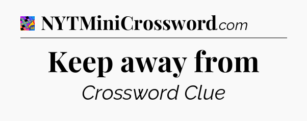 Keep away from Crossword Clue