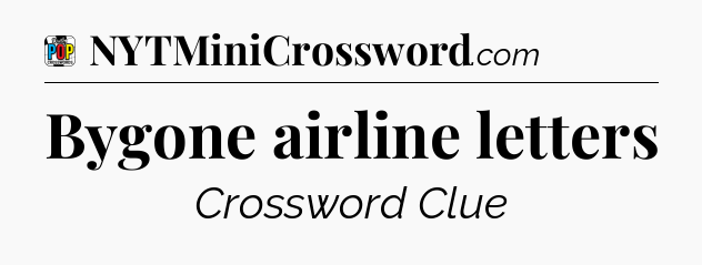 Bygone airline letters Crossword Clue