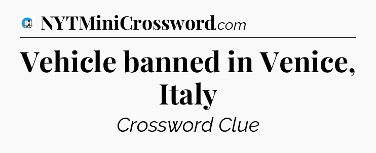 Vehicle banned in Venice, Italy Crossword Clue
